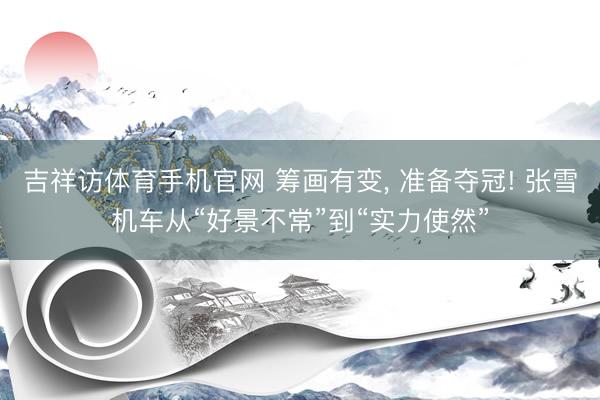 吉祥访体育手机官网 筹画有变, 准备夺冠! 张雪机车从“好景不常”到“实力使然”