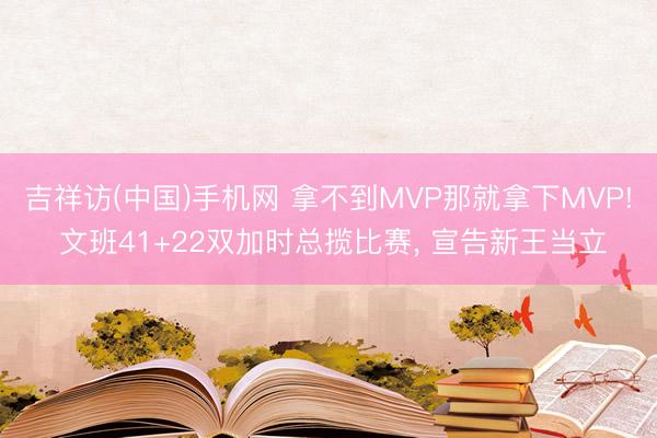 吉祥访(中国)手机网 拿不到MVP那就拿下MVP! 文班41+22双加时总揽比赛， 宣告新王当立