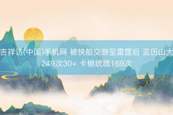吉祥访(中国)手机网 被快船交游至雷霆后 亚历山大249次30+ 卡椒统统169次