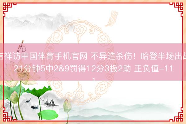 吉祥访中国体育手机官网 不异造杀伤！哈登半场出战21分钟5中2&9罚得12分3板2助 正负值-11