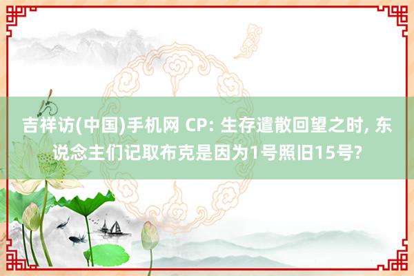 吉祥访(中国)手机网 CP: 生存遣散回望之时， 东说念主们记取布克是因为1号照旧15号?