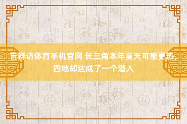 吉祥访体育手机官网 长三角本年夏天可能更热，四地却达成了一个潜入
